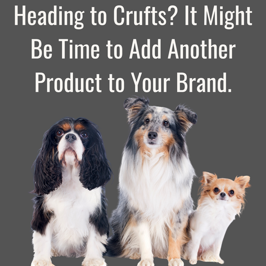 Heading to Crufts? It Might Be Time to Add Another Product to Your Brand.