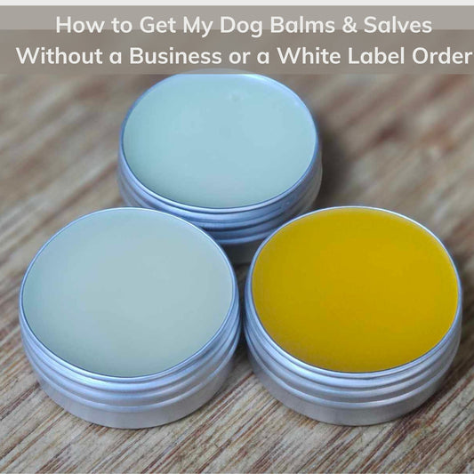How to Get My Dog Balms & Salves Without a Business or a White Label Order